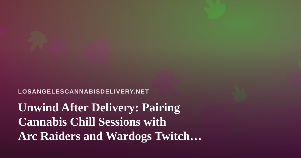 Unwind After Delivery: Pairing Cannabis Chill Sessions with Arc Raiders and Wardogs Twitch Streams